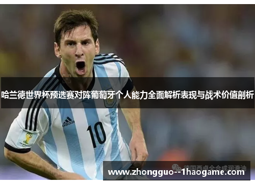 哈兰德世界杯预选赛对阵葡萄牙个人能力全面解析表现与战术价值剖析