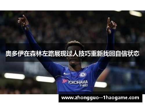 奥多伊在森林左路展现过人技巧重新找回自信状态