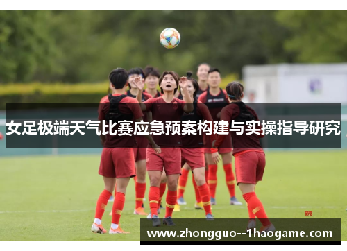 女足极端天气比赛应急预案构建与实操指导研究 女足极端天气比赛应急预案构建与实操指导研究