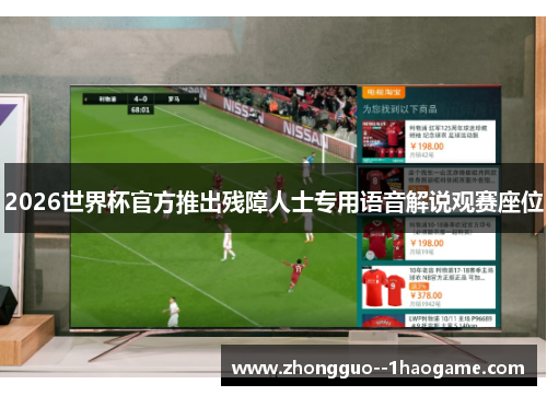 2026世界杯官方推出残障人士专用语音解说观赛座位 2026世界杯官方推出残障人士专用语音解说观赛座位