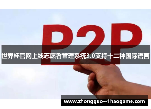 世界杯官网上线志愿者管理系统3.0支持十二种国际语言 世界杯官网上线志愿者管理系统3.0支持十二种国际语言